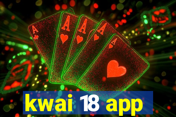 kwai 18 app